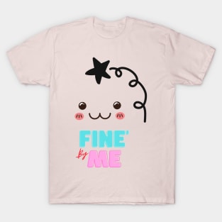 Fine by Me! T-Shirt